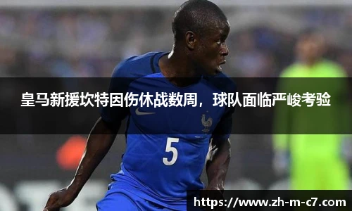 皇马新援坎特因伤休战数周，球队面临严峻考验