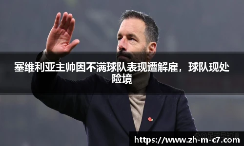 塞维利亚主帅因不满球队表现遭解雇，球队现处险境