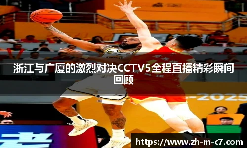 浙江与广厦的激烈对决CCTV5全程直播精彩瞬间回顾