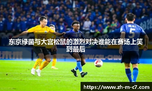 东京绿菌与大宫松鼠的激烈对决谁能在赛场上笑到最后