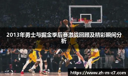 2013年勇士与掘金季后赛激战回顾及精彩瞬间分析